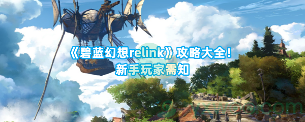 《碧蓝幻想relink》攻略大全！新手玩家需知