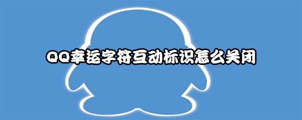 QQ幸运字符互动标识怎么关闭