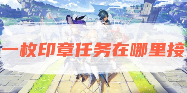 原神一枚印章任务在哪里接