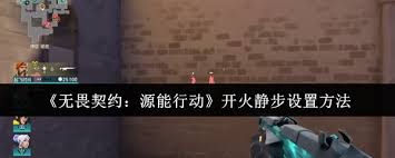 无畏契约手游开火静步如何设置