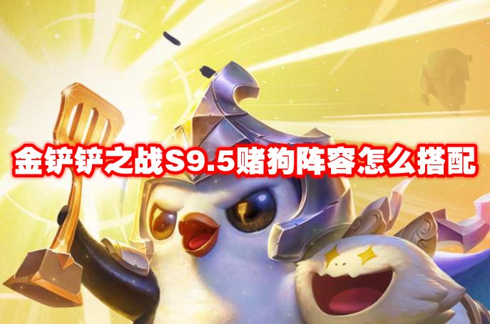 金铲铲之战S9.5赌狗阵容怎么搭配