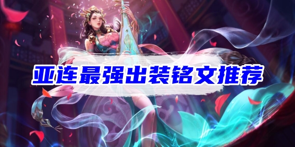 王者荣耀亚连最强出装铭文推荐